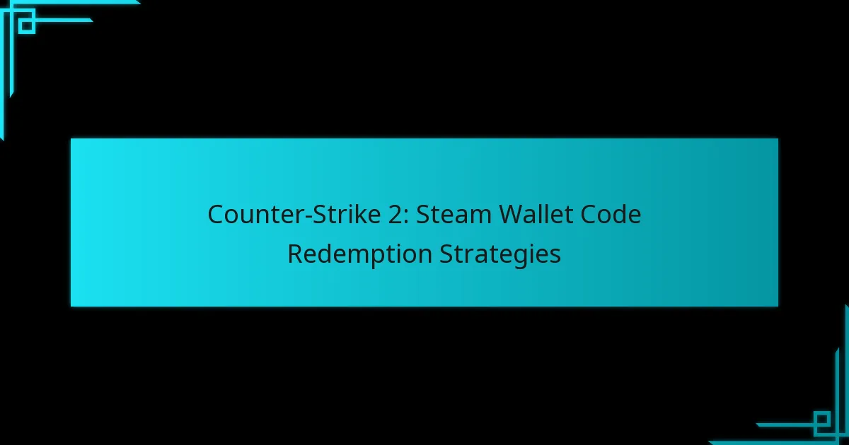 Counter-Strike 2: Steam Wallet Code Redemption Strategies