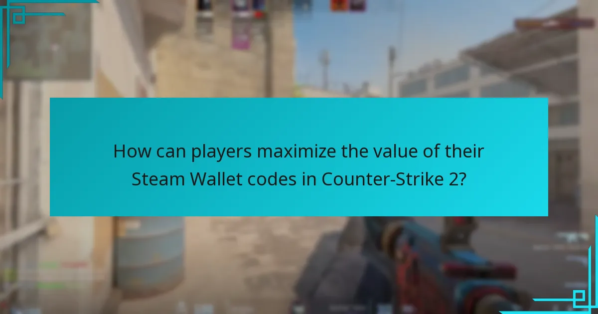 How can players maximize the value of their Steam Wallet codes in Counter-Strike 2?
