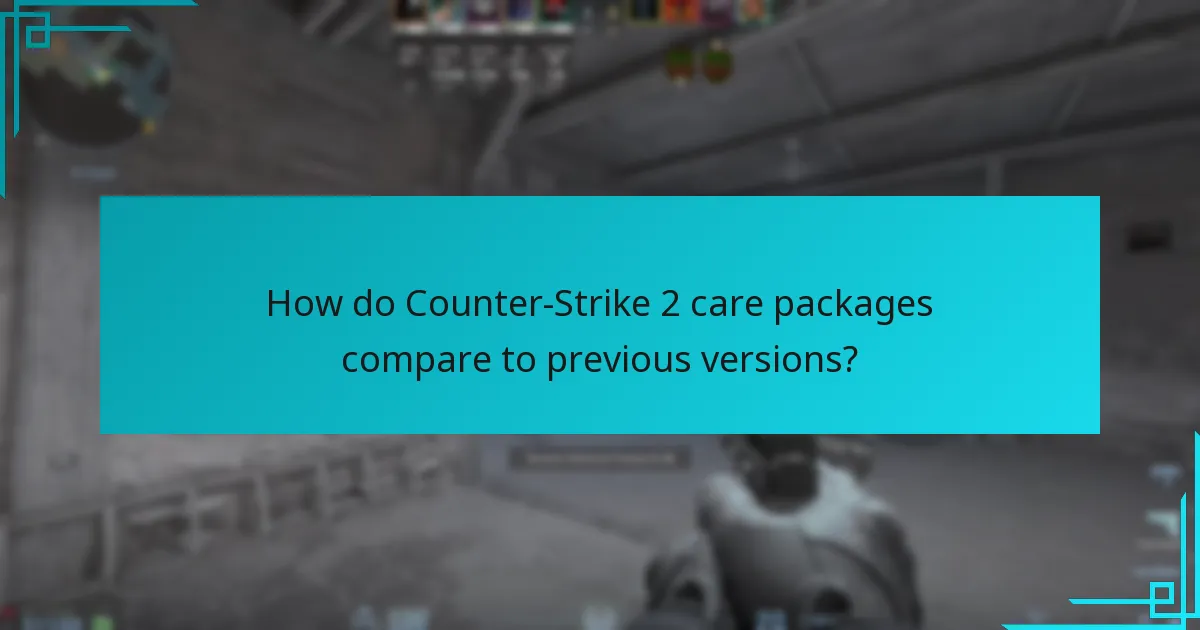 How do Counter-Strike 2 care packages compare to previous versions?